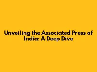 Unveiling the Associated Press of India: A Deep Dive