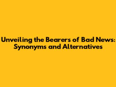 Unveiling the Bearers of Bad News: Synonyms and Alternatives