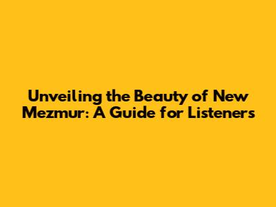 Unveiling the Beauty of New Mezmur: A Guide for Listeners