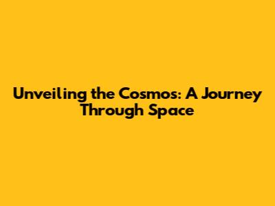 Unveiling the Cosmos: A Journey Through Space