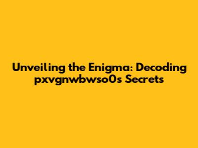 Unveiling the Enigma: Decoding pxvgnwbwso0's Secrets