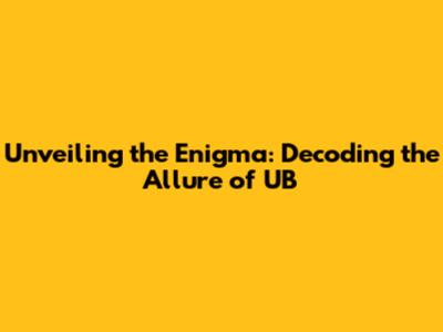 Unveiling the Enigma: Decoding the Allure of UB