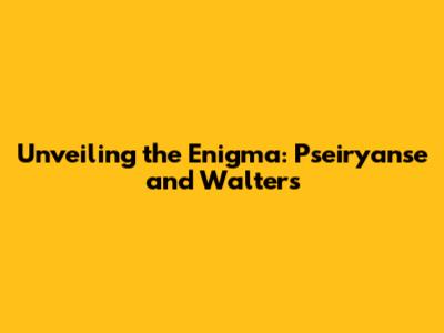Unveiling the Enigma: Pseiryanse and Walters