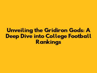 Unveiling the Gridiron Gods: A Deep Dive into College Football Rankings