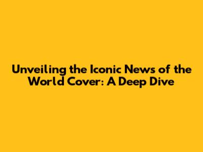 Unveiling the Iconic 'News of the World' Cover: A Deep Dive