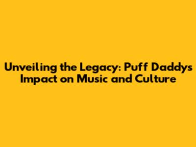 Unveiling the Legacy: Puff Daddy's Impact on Music and Culture