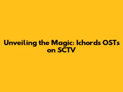 Unveiling the Magic: Ichord's OSTs on SCTV