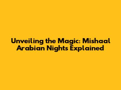 Unveiling the Magic: Mishaal Arabian Nights Explained