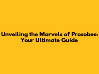 Unveiling the Marvels of Prosobee: Your Ultimate Guide