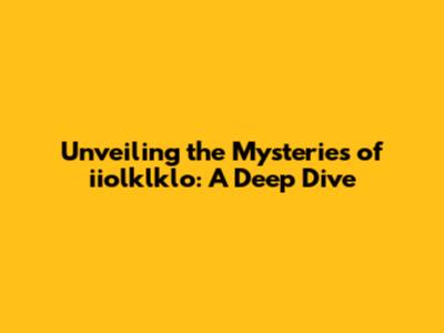 Unveiling the Mysteries of iiolklklo: A Deep Dive