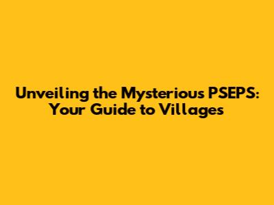 Unveiling the Mysterious PSEPS: Your Guide to Villages