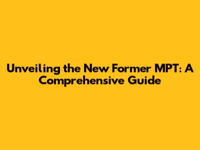 Unveiling the New Former MPT: A Comprehensive Guide