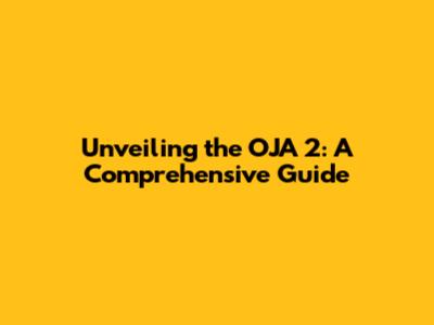 Unveiling the OJA 2: A Comprehensive Guide