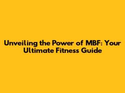 Unveiling the Power of MBF: Your Ultimate Fitness Guide