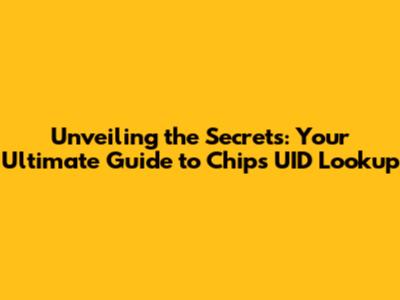 Unveiling the Secrets: Your Ultimate Guide to Chips UID Lookup