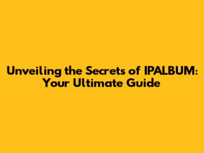 Unveiling the Secrets of IPALBUM: Your Ultimate Guide