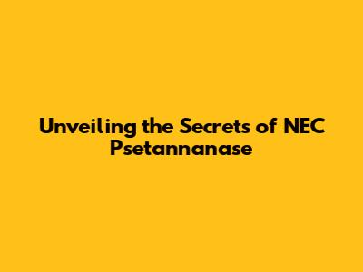 Unveiling the Secrets of NEC Psetannanase