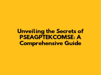 Unveiling the Secrets of PSEAGPTEKCOMSE: A Comprehensive Guide