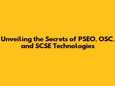 Unveiling the Secrets of PSEO, OSC, and SCSE Technologies