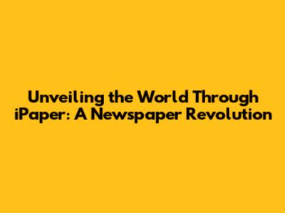 Unveiling the World Through iPaper: A Newspaper Revolution