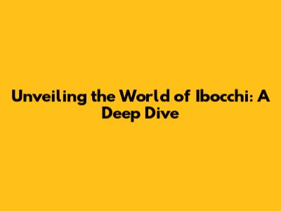 Unveiling the World of Ibocchi: A Deep Dive