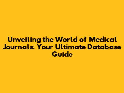 Unveiling the World of Medical Journals: Your Ultimate Database Guide