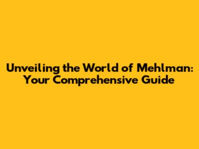 Unveiling the World of Mehlman: Your Comprehensive Guide