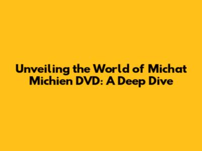 Unveiling the World of Michat Michien DVD: A Deep Dive