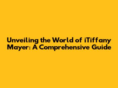 Unveiling the World of iTiffany Mayer: A Comprehensive Guide