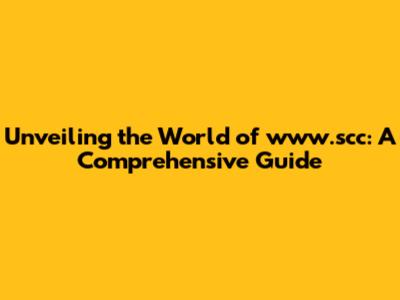 Unveiling the World of www.scc: A Comprehensive Guide