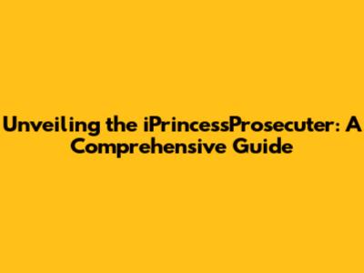 Unveiling the iPrincessProsecuter: A Comprehensive Guide