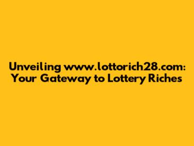 Unveiling www.lottorich28.com: Your Gateway to Lottery Riches