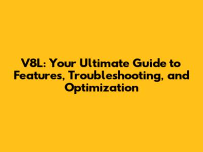 V8L: Your Ultimate Guide to Features, Troubleshooting, and Optimization