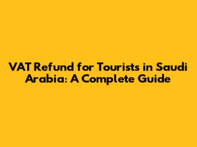 VAT Refund for Tourists in Saudi Arabia: A Complete Guide