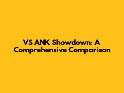 VS ANK Showdown: A Comprehensive Comparison