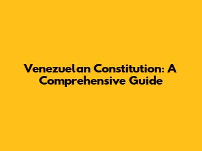 Venezuelan Constitution: A Comprehensive Guide