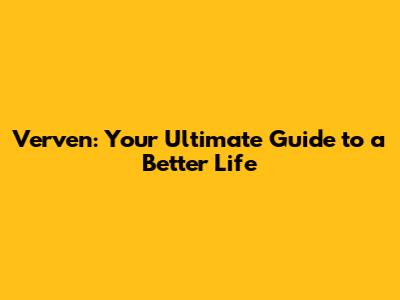 Verven: Your Ultimate Guide to a Better Life