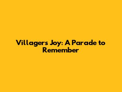 Villagers' Joy: A Parade to Remember