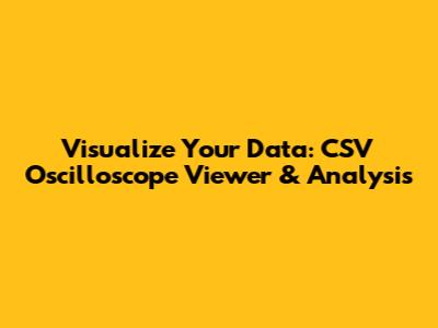 Visualize Your Data: CSV Oscilloscope Viewer & Analysis