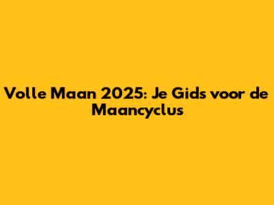 Volle Maan 2025: Je Gids voor de Maancyclus