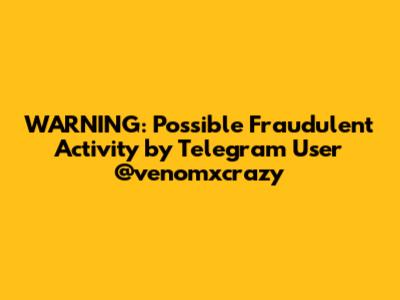 WARNING: Possible Fraudulent Activity by Telegram User @venomxcrazy
