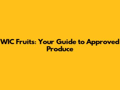 WIC Fruits: Your Guide to Approved Produce