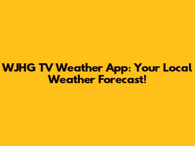 WJHG TV Weather App: Your Local Weather Forecast!