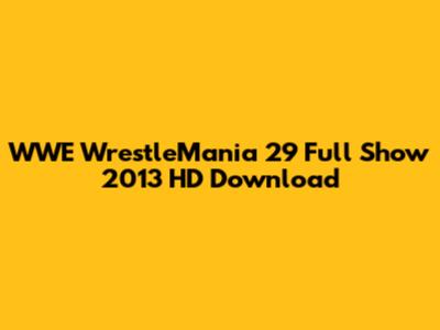 WWE WrestleMania 29 Full Show 2013 HD Download