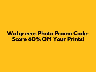 Walgreens Photo Promo Code: Score 60% Off Your Prints!