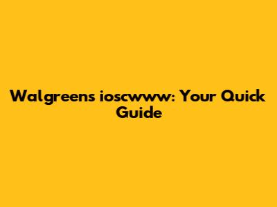 Walgreens ioscwww: Your Quick Guide