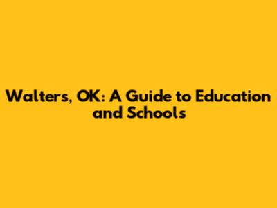 Walters, OK: A Guide to Education and Schools