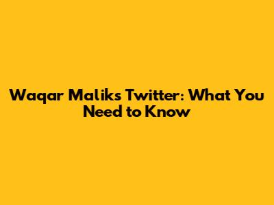 Waqar Malik's Twitter: What You Need to Know