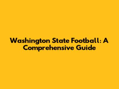 Washington State Football: A Comprehensive Guide