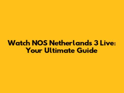 Watch NOS Netherlands 3 Live: Your Ultimate Guide